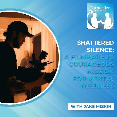 Shattered Silence: A Filmmaker's Courageous Mission For Mental Wellness With Jake Miskin