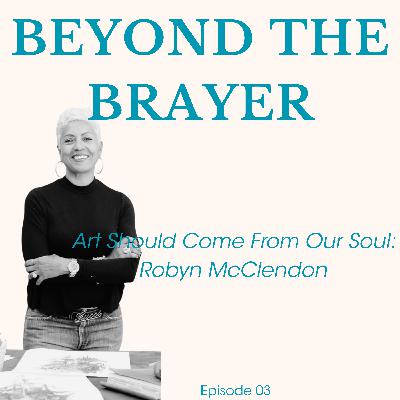 Art Should Come From Our Soul: Robyn McClendon (Episode 03)