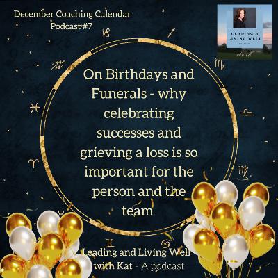 December Coaching Calendar - Gift#7: On celebrating life, and grieving what we have lost - the importance of acknowledging life and work events.