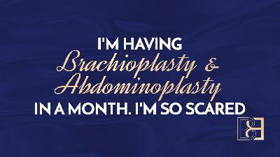 I'm Having Brachioplasty & Abdominoplasty in a Month. I'm so Scared.