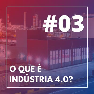 #03 - O que é Indústria 4.0? #03 - O que é Indústria 4.0?