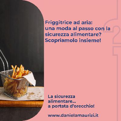 ST4_Ep.16 - Friggitrice ad aria: una moda al passo con la sicurezza alimentare? Scopriamolo insieme