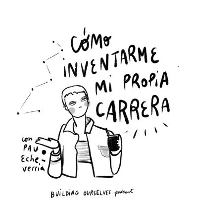 3. Cómo inventarte tu propia carrera profesional (con Pauli Echeverría)