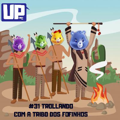 #31 - Trollando com a Tribo dos Fofinhos