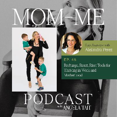 45. Alejandra Perez | Recharge, Reset, Rise: Tools for Thriving in Work and Motherhood