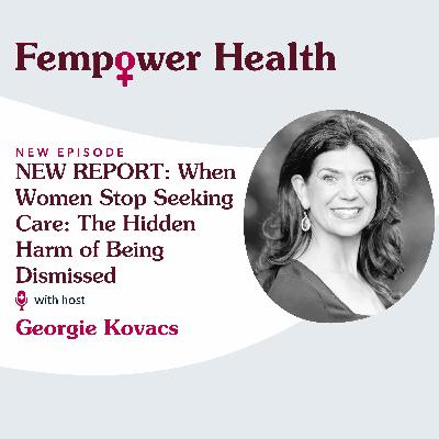 When Women Stop Seeking Care: The Hidden Harm of Being Dismissed - Fempower Health | A Women's Health Podcast