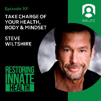 #101 Take Charge of Your Health, Body & Mindset: Steve Wiltshire #101 Take Charge of Your Health, Body & Mindset: Steve Wiltshire