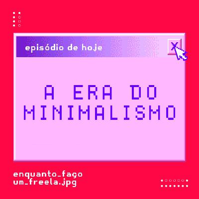 A era do minimalismo