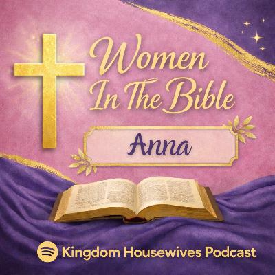 Women In The Bible: Anna (Ep. 5)