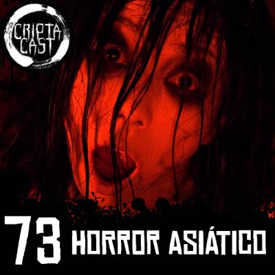 Criptacast #73 - Horror Asiático