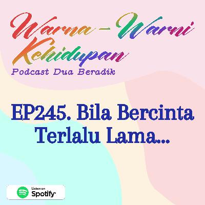 EP245. Bila Bercinta Terlalu Lama...