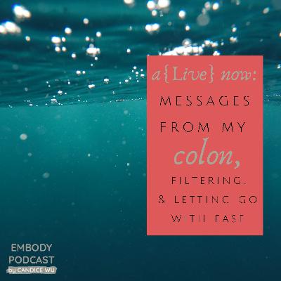 174: A{Live} Now: Messages From My Colon, Filtering, & Letting Go With Ease