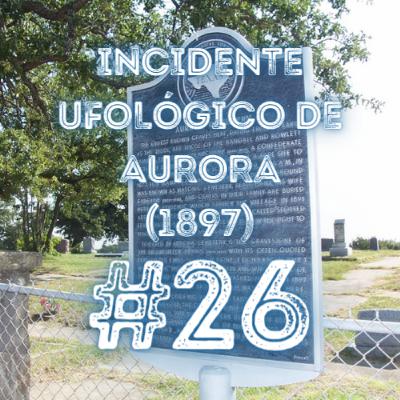 INCIDENTE UFOLÓGICO DE AURORA (1897) - @eridupodcast #26
