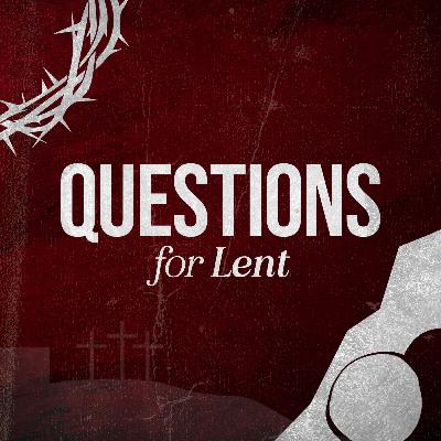 Week 3 | Questions for Lent | “What are you doing here?” | March 8, 2026