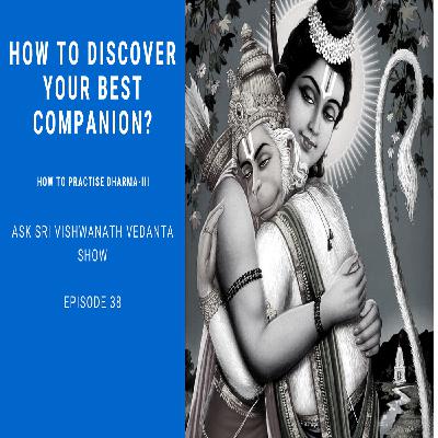 How to Discover Your Best Companion? - The Practise of Dharma - Part III Ask Sri Vishwanath Vedanta show
