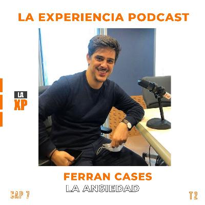 CAP 02X07 - LA ANSIEDAD. LA EXPERIENCIA PODCAST CON FERRAN CASES. CONOCER Y CONTROLAR LA ANSIEDAD.
