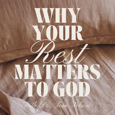 Why Your Rest Matters to God with Dr. Tom Nelson Why Your Rest Matters to God with Dr. Tom Nelson