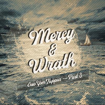 Mercy & Wrath - Erev Yom Kippur