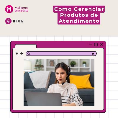 #106 Como Gerenciar Produtos de Atendimento