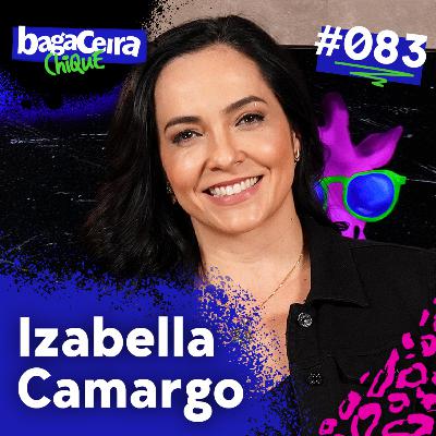 IZABELLA CAMARGO - BAGACEIRA CHIQUE #083 IZABELLA CAMARGO - BAGACEIRA CHIQUE #083