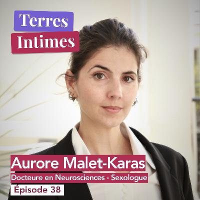 #38 • Rencontre avec Aurore Malet-Karas : Dr Neurosciences et Sexologue.
