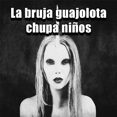La bruja Guajolote chupa niños / Historia de Terror Reales