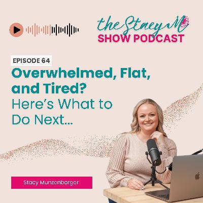 Episode 64: Overwhelmed, Flat, and Tired? Here’s What to Do Next.