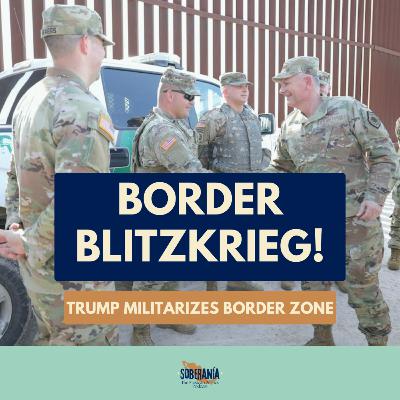 BORDER BLITZKRIEG: Trump Militarizes Border Zone