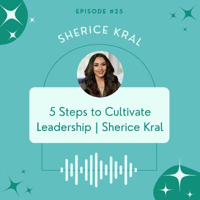 [Ep. 25 *BONUS*] 5 Steps to Cultivating Leadership | Sherice Kral