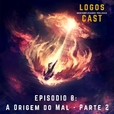 LogosCast 8 - A Origem do Mal - Parte 2