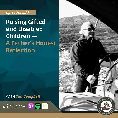 Ep. 530 Tim Campbell: Raising Gifted and Disabled Children — A Father’s Honest Reflection Ep. 530 Tim Campbell: Raising Gifted and Disabled Children — A Father’s Honest Reflection