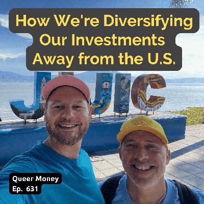 How We're Diversifying Our Investments Away from the U.S. | Queer Money Ep. 631 How We're Diversifying Our Investments Away from the U.S. | Queer Money Ep. 631