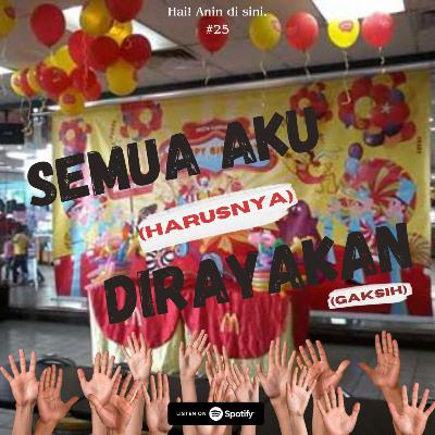 25 - semua aku (harusnya) dirayakan (gaksih)