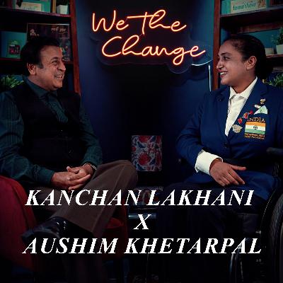 Ep : 12 Power of a Nation? | The Unstoppable Force of Kanchan Lakhani | We The Change