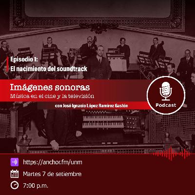 Imágenes Sonoras - Episodio 01 - “El nacimiento del soundtrack” Imágenes Sonoras - Episodio 01 - “El nacimiento del soundtrack”