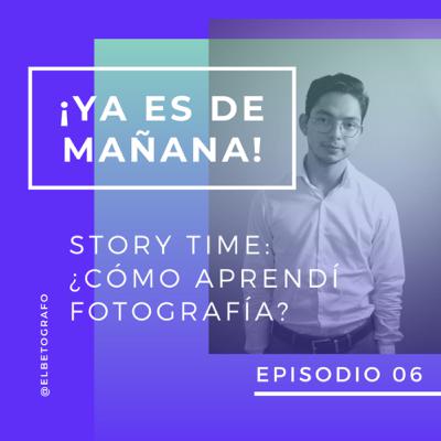 Story Time: ¿Cómo aprendí fotografía? - ¡Ya es de mañana! Story Time: ¿Cómo aprendí fotografía? - ¡Ya es de mañana!