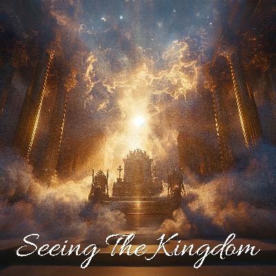 Seeing the Kingdom Seeing the Kingdom