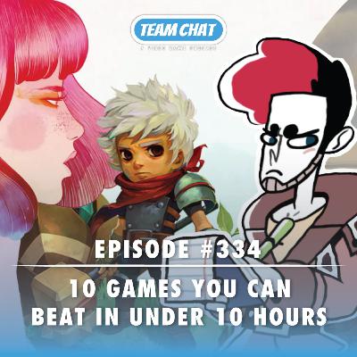 10 Video Games You Can Beat In Under 10 Hours - Team Chat Podcast Ep. 334