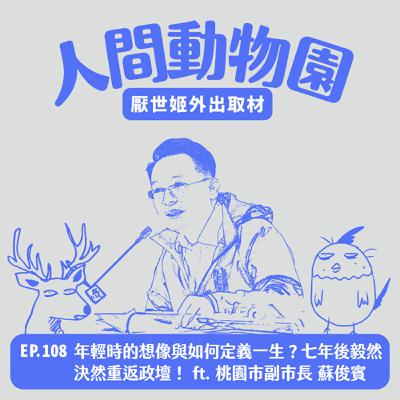 S3 EP.108  年輕時的想像與如何定義一生？七年後毅然決然重返政壇！   ft. 桃園市副市長 蘇俊賓