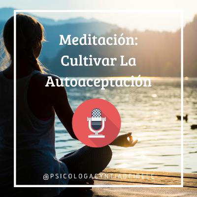 Meditación para Cultivar la Autoaceptación @psicologacyntiadeibele