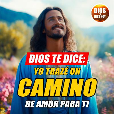 Dios te Dice Hoy: Yo tracé un camino de amor para ti #663