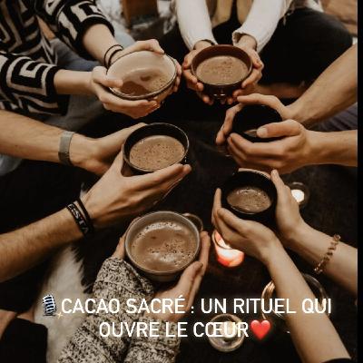 🐚41 - Cacao sacré 🤎 : un rituel qui ouvre le cœur ❤️