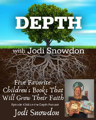 244. Five Favorite Children's Books That Will Grow Their Faith -- Jodi Snowdon