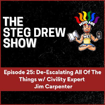 Episode 25: De-Escalating All Of The Things w/ Civility Expert Jim Carpenter