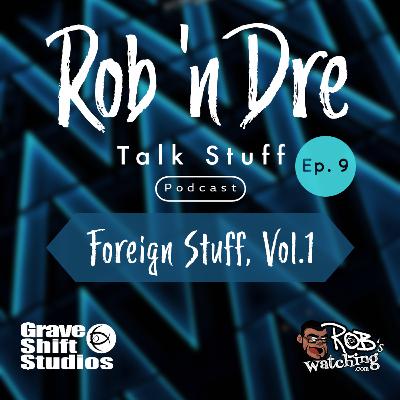 Rob ‘n Dre Talk Stuff: Foreign Stuff, Vol. 1 - Episode 9 Rob ‘n Dre Talk Stuff: Foreign Stuff, Vol. 1 - Episode 9