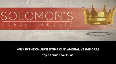 Why Are Churches Dying Out: Amoral vs Immoral | Top Comic Book Films | @solomonsporchpodcast @trackstarz