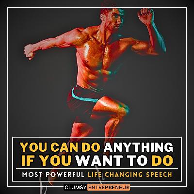 You can Do Anything that You Want. You can be Rich, You can be President - This speech will give you Goosebumps