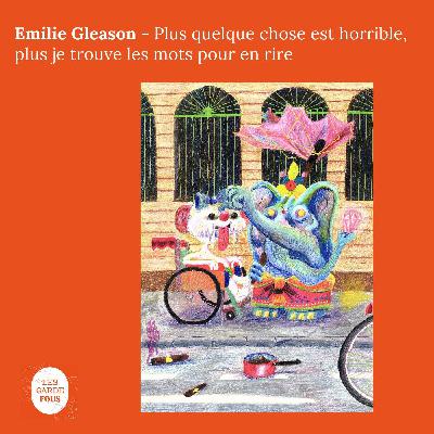 Emilie Gleason, plus quelque chose est horrible, plus je trouve les mots pour en rire
