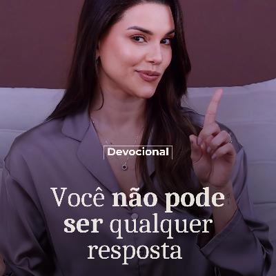 VOCÊ NÃO PODE SER QUALQUER RESPOSTA