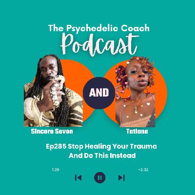 Ep285 Stop Healing Your Trauma And Do This Instead with Medicine Man Sincere Seven And Tatiana Ep285 Stop Healing Your Trauma And Do This Instead with Medicine Man Sincere Seven And Tatiana